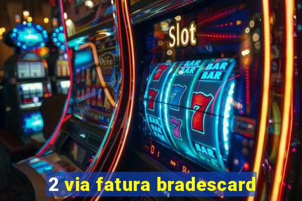 2 via fatura bradescard